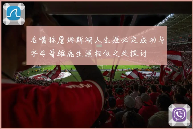 名嘴称詹姆斯湖人生涯必定成功与字母哥雄鹿生涯相似之处探讨